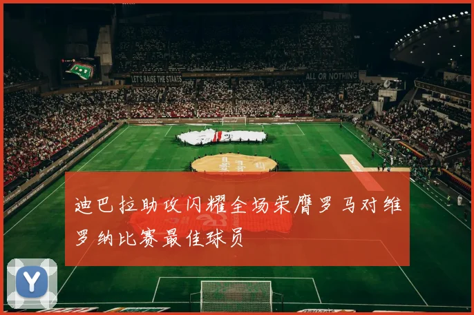 迪巴拉助攻闪耀全场荣膺罗马对维罗纳比赛最佳球员